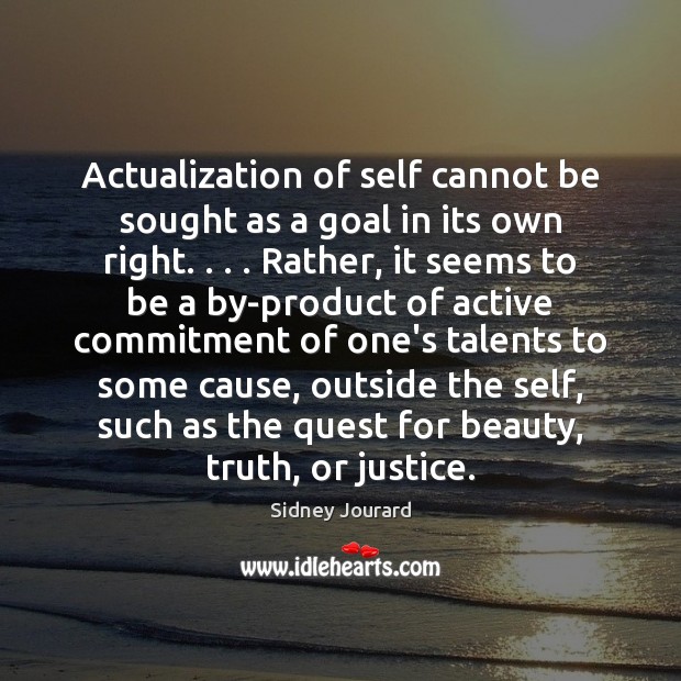 Actualization of self cannot be sought as a goal in its own Sidney Jourard Picture Quote