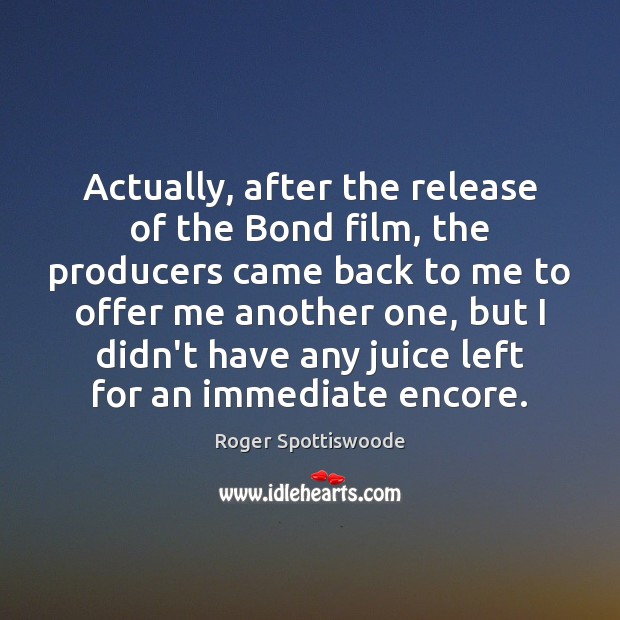 Actually, after the release of the Bond film, the producers came back Roger Spottiswoode Picture Quote
