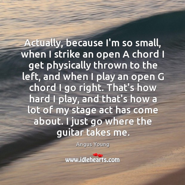 Actually, because I’m so small, when I strike an open A chord Image