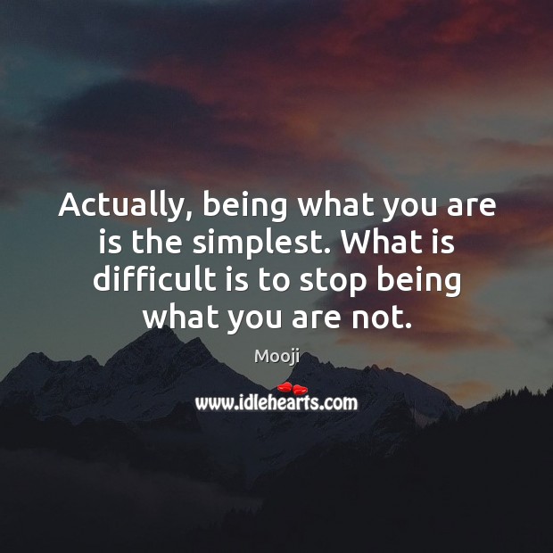 Actually, being what you are is the simplest. What is difficult is Image