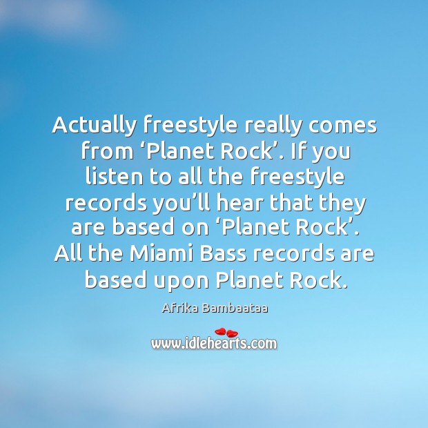 Actually freestyle really comes from ‘planet rock’. If you listen to all the freestyle records Image
