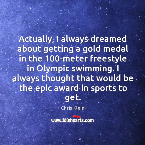 Actually, I always dreamed about getting a gold medal in the 100-meter Chris Klein Picture Quote