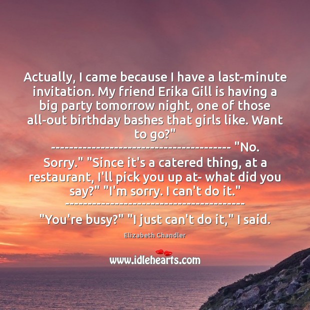 Actually, I came because I have a last-minute invitation. My friend Erika Image