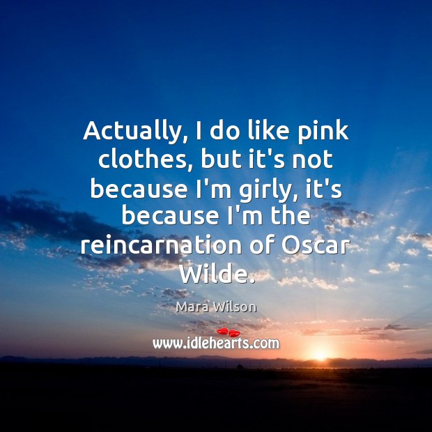 Actually, I do like pink clothes, but it’s not because I’m girly, Mara Wilson Picture Quote