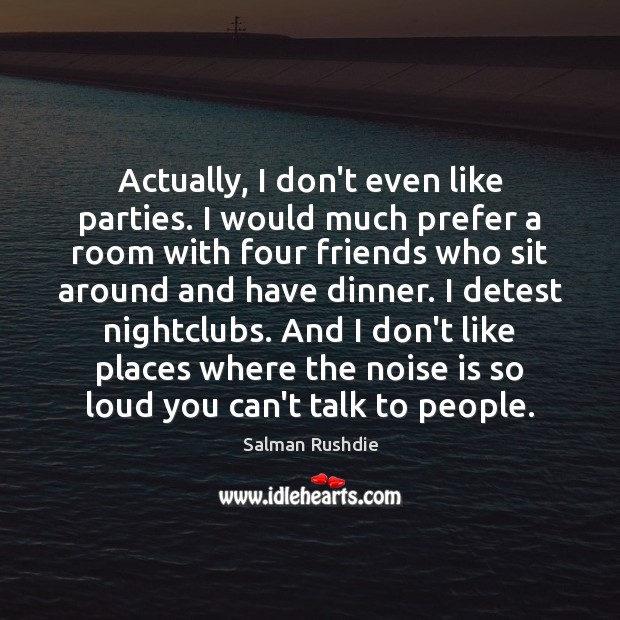 Actually, I don’t even like parties. I would much prefer a room Salman Rushdie Picture Quote