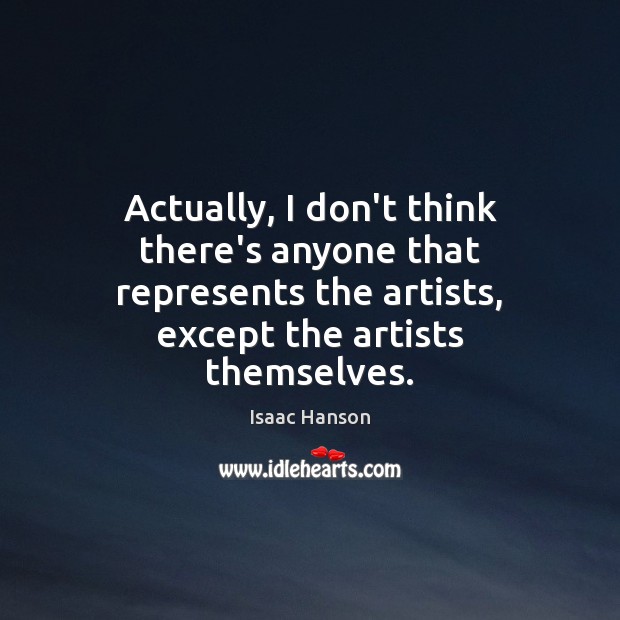 Actually, I don’t think there’s anyone that represents the artists, except the Isaac Hanson Picture Quote