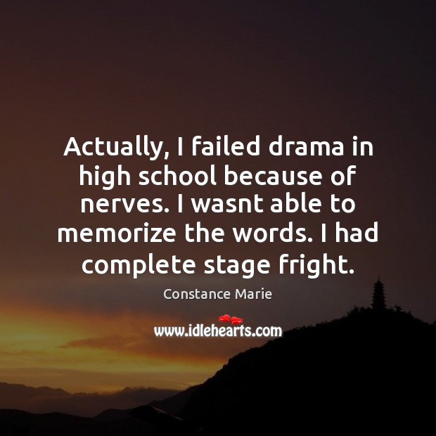 Actually, I failed drama in high school because of nerves. I wasnt Image