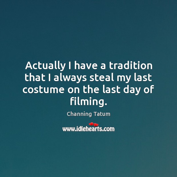 Actually I have a tradition that I always steal my last costume Channing Tatum Picture Quote