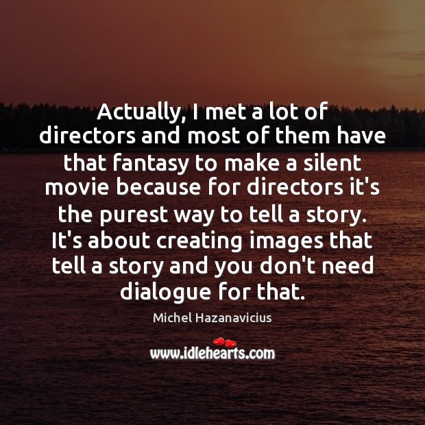 Actually, I met a lot of directors and most of them have Michel Hazanavicius Picture Quote