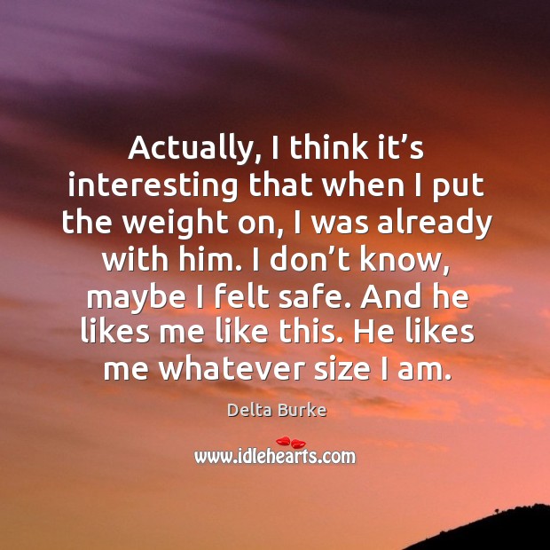 Actually, I think it’s interesting that when I put the weight on, I was already with him. Delta Burke Picture Quote