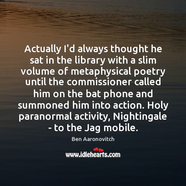 Actually I’d always thought he sat in the library with a slim Image
