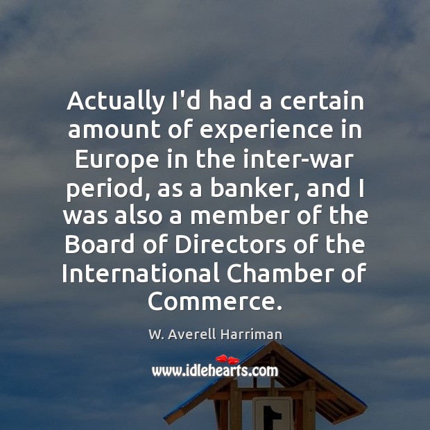 Actually I’d had a certain amount of experience in Europe in the W. Averell Harriman Picture Quote