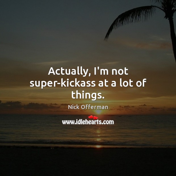 Actually, I’m not super-kickass at a lot of things. Nick Offerman Picture Quote