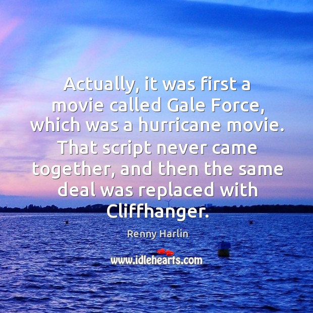 Actually, it was first a movie called gale force, which was a hurricane movie. Renny Harlin Picture Quote