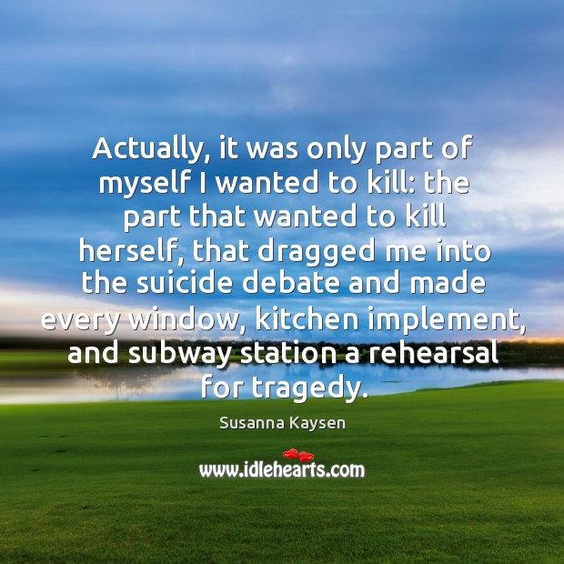 Actually, it was only part of myself I wanted to kill: the Susanna Kaysen Picture Quote