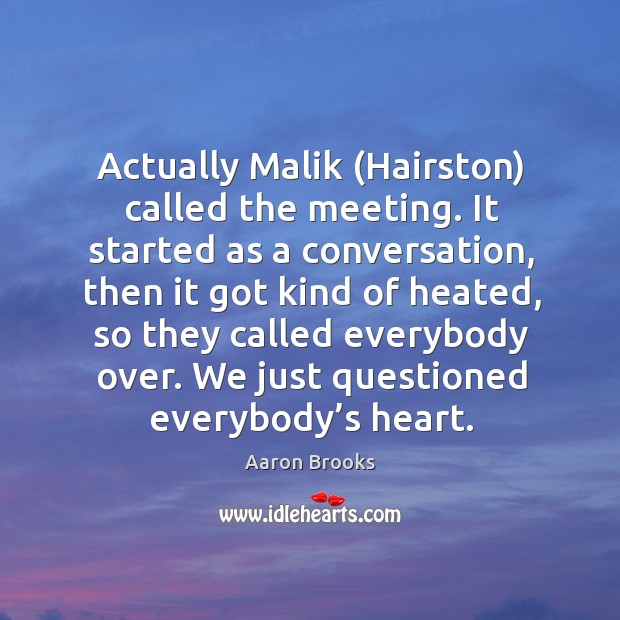 Actually malik (hairston) called the meeting. It started as a conversation Aaron Brooks Picture Quote