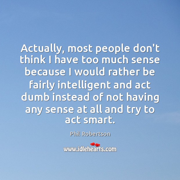 Actually, most people don’t think I have too much sense because I Image