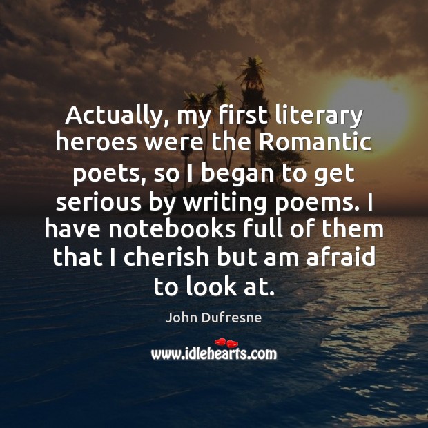 Actually, my first literary heroes were the Romantic poets, so I began John Dufresne Picture Quote