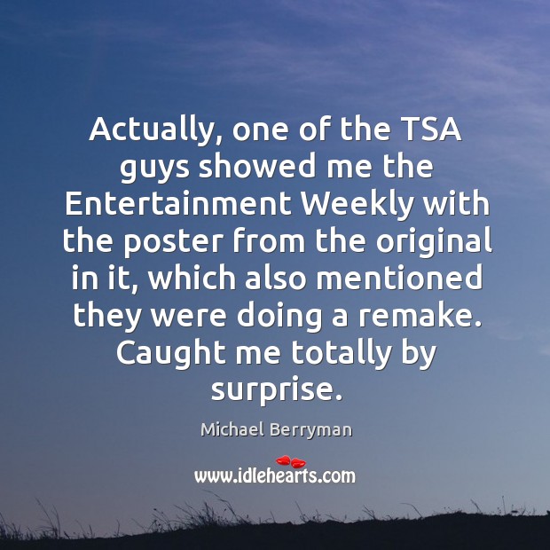 Actually, one of the tsa guys showed me the entertainment weekly with the poster Michael Berryman Picture Quote