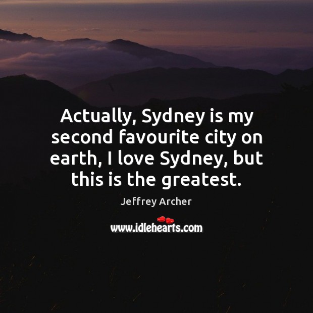 Actually, Sydney is my second favourite city on earth, I love Sydney, Jeffrey Archer Picture Quote