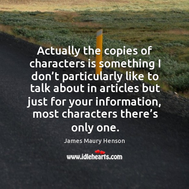 Actually the copies of characters is something I don’t particularly like to talk about James Maury Henson Picture Quote