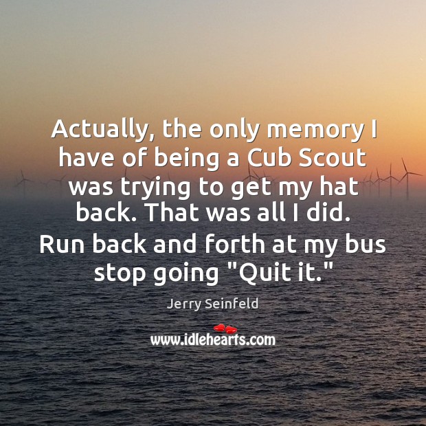 Actually, the only memory I have of being a Cub Scout was Jerry Seinfeld Picture Quote