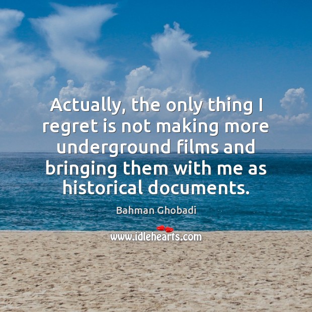 Actually, the only thing I regret is not making more underground films Regret Quotes Image