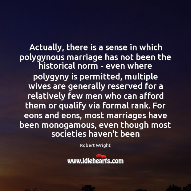 Actually, there is a sense in which polygynous marriage has not been Robert Wright Picture Quote