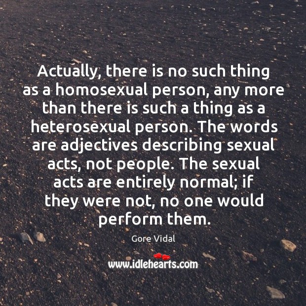 Actually, there is no such thing as a homosexual person, any more Gore Vidal Picture Quote
