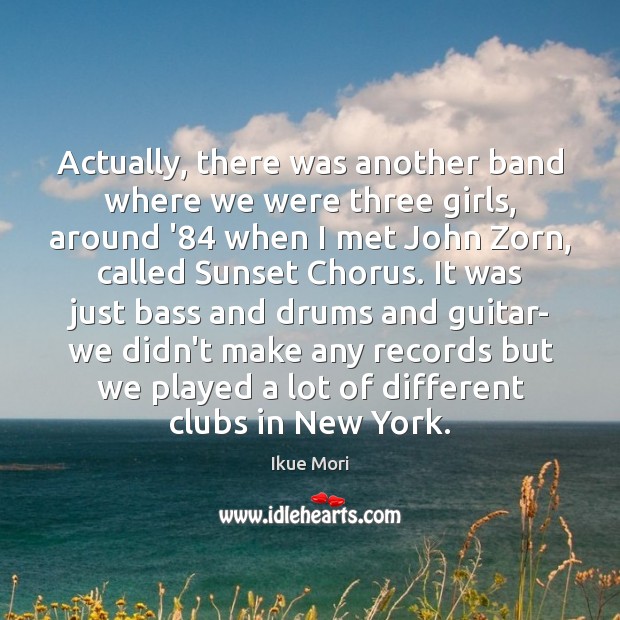 Actually, there was another band where we were three girls, around ’84 Ikue Mori Picture Quote