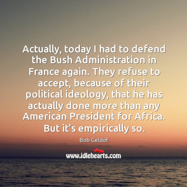 Actually, today I had to defend the bush administration in france again. Image