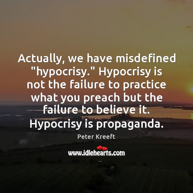 Actually, we have misdefined “hypocrisy.” Hypocrisy is not the failure to practice Practice Quotes Image
