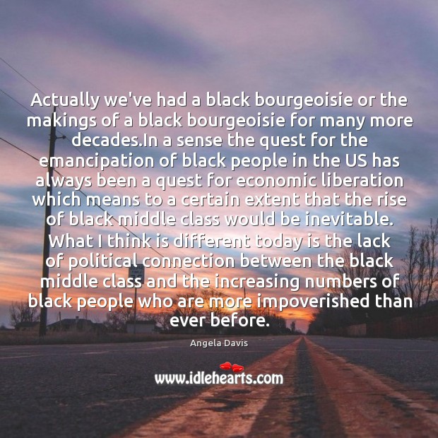 Actually we’ve had a black bourgeoisie or the makings of a black Image