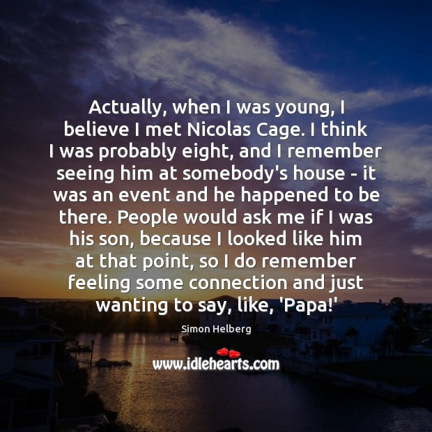 Actually, when I was young, I believe I met Nicolas Cage. I Simon Helberg Picture Quote