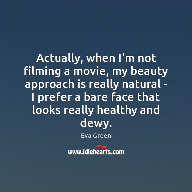 Actually, when I’m not filming a movie, my beauty approach is really Eva Green Picture Quote