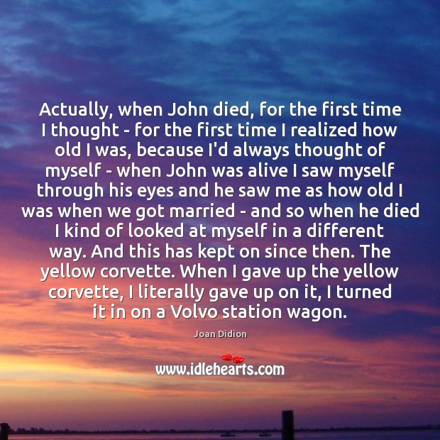 Actually, when John died, for the first time I thought – for Joan Didion Picture Quote