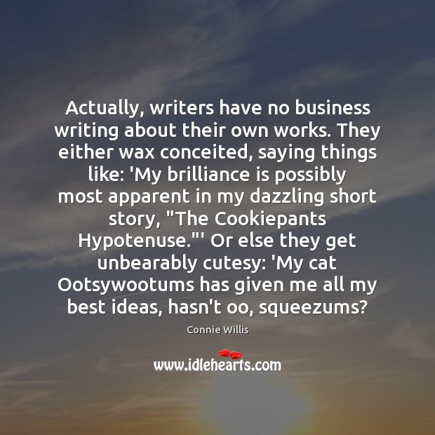 Actually, writers have no business writing about their own works. They either 