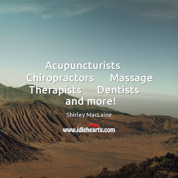 Acupuncturists      Chiropractors      Massage Therapists      Dentists      and more! Image
