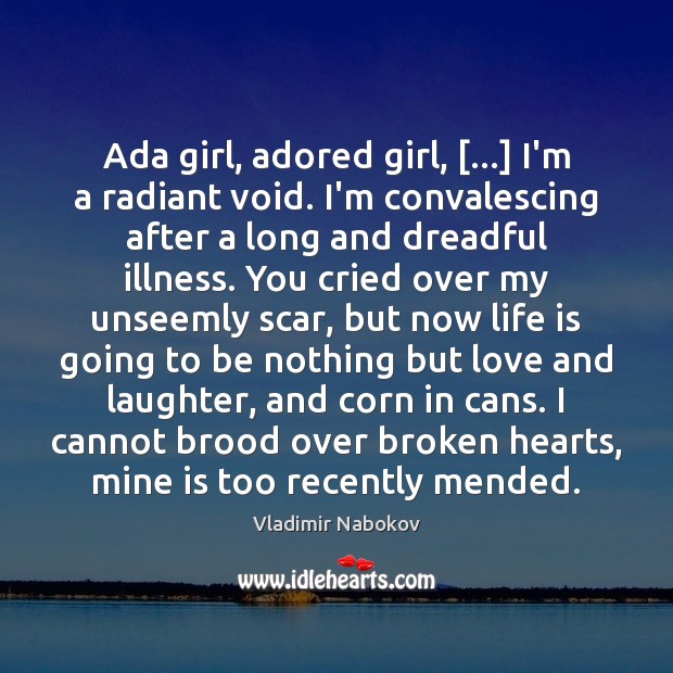Ada girl, adored girl, […] I’m a radiant void. I’m convalescing after a 