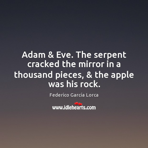 Adam & Eve. The serpent cracked the mirror in a thousand pieces, & the apple was his rock. Federico García Lorca Picture Quote