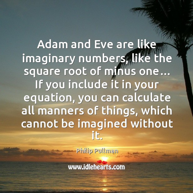 Adam and eve are like imaginary numbers, like the square root of minus one… Philip Pullman Picture Quote