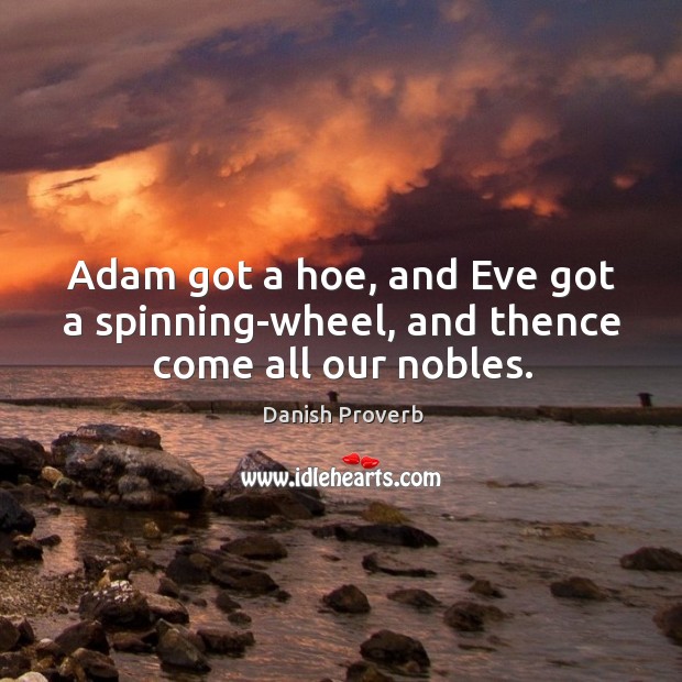 Adam got a hoe, and eve got a spinning-wheel, and thence come all our nobles. Image