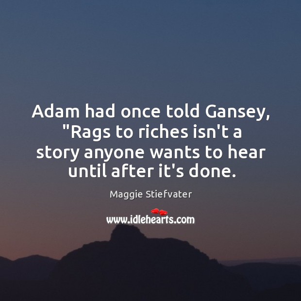 Adam had once told Gansey, “Rags to riches isn’t a story anyone Image