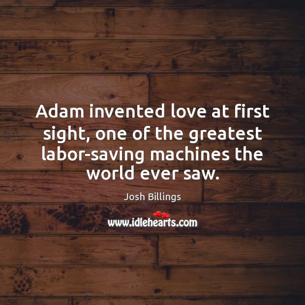 Adam invented love at first sight, one of the greatest labor-saving machines Image