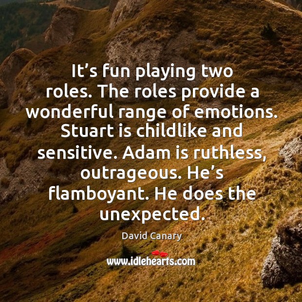 Adam is ruthless, outrageous. He’s flamboyant. He does the unexpected. David Canary Picture Quote