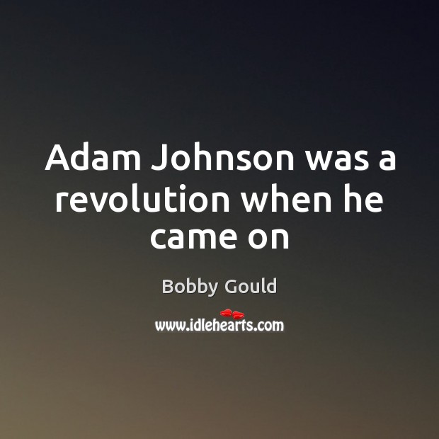 Adam Johnson was a revolution when he came on Bobby Gould Picture Quote