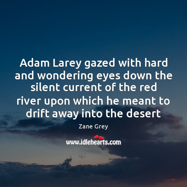 Adam Larey gazed with hard and wondering eyes down the silent current Zane Grey Picture Quote