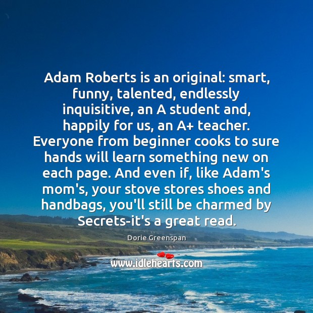 Adam Roberts is an original: smart, funny, talented, endlessly inquisitive, an A 