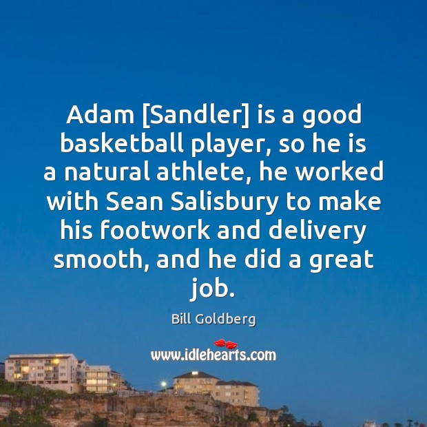 Adam [Sandler] is a good basketball player, so he is a natural Bill Goldberg Picture Quote