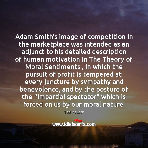 Adam Smith’s image of competition in the marketplace was intended as an Ted Malloch Picture Quote